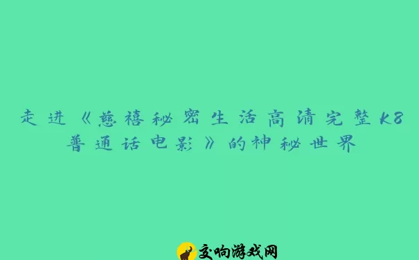 走进《慈禧秘密生活高清完整K8普通话电影》的神秘世界