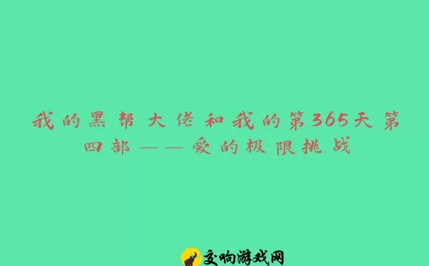 我的黑帮大佬和我的第365天第四部——爱的极限挑战