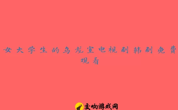 女大学生的乌龙室电视剧韩剧免费观看