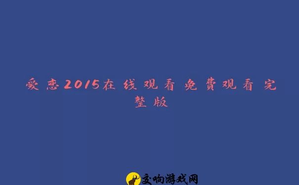 爱恋2015在线观看免费观看完整版