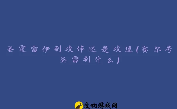 圣霆雷伊刷攻体还是攻速(赛尔号圣雷刷什么)