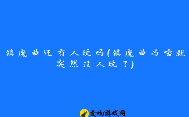 镇魔曲还有人玩吗(镇魔曲为啥就突然没人玩了)