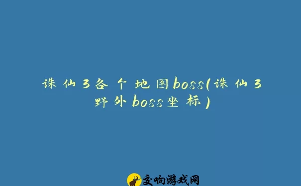 诛仙3各个地图boss(诛仙3野外boss坐标)