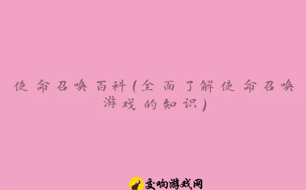 使命召唤百科（全面了解使命召唤游戏的知识）