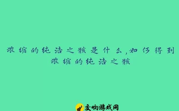 浓缩的纯洁之骸是什么,如何得到浓缩的纯洁之骸