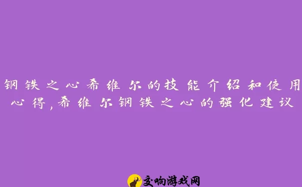 钢铁之心希维尔的技能介绍和使用心得,希维尔钢铁之心的强化建议