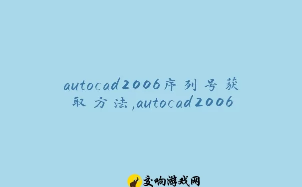 autocad2006序列号获取方法,autocad2006序列号免费分享