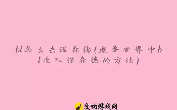 bl怎么去诺森德（魔兽世界中bl进入诺森德的方法）