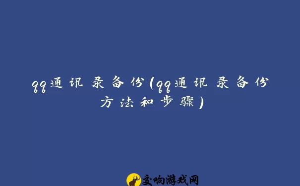 qq通讯录备份（qq通讯录备份方法和步骤）