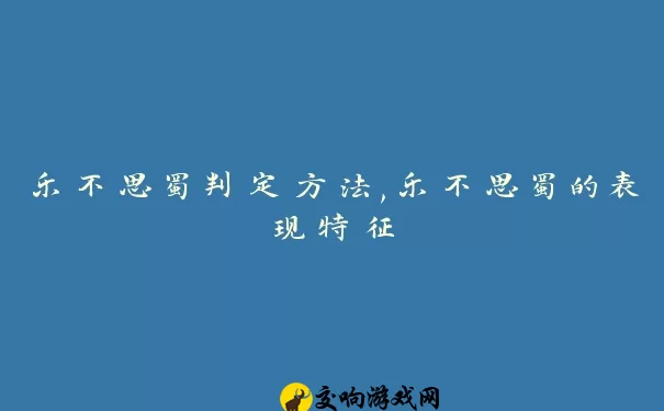 乐不思蜀判定方法,乐不思蜀的表现特征