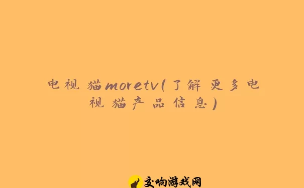 电视猫moretv（了解更多电视猫产品信息）