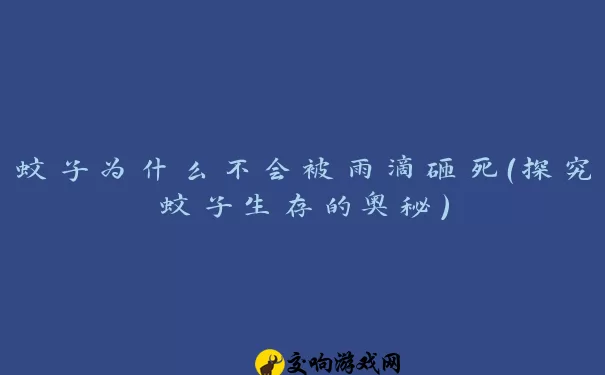 蚊子为什么不会被雨滴砸死（探究蚊子生存的奥秘）