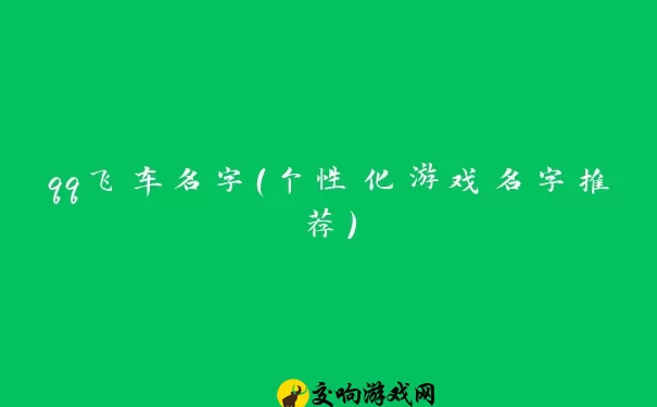 qq飞车名字（个性化游戏名字推荐）