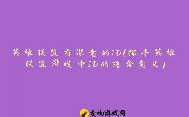 英雄联盟有深意的ID（探寻英雄联盟游戏中ID的隐含意义）