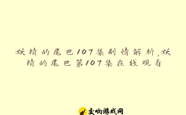 妖精的尾巴107集剧情解析,妖精的尾巴第107集在线观看