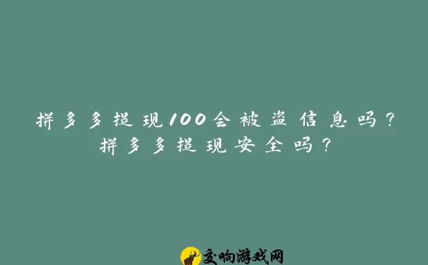 拼多多提现100会被盗信息吗？拼多多提现安全吗？