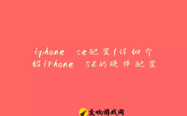 iphone se配置（详细介绍iPhone SE的硬件配置）