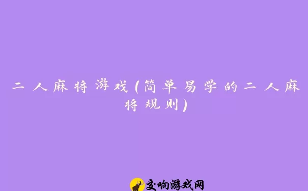 二人麻将游戏（简单易学的二人麻将规则）