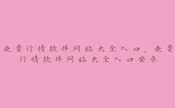 免费行情软件网站大全入口，免费行情软件网站大全入口安卓