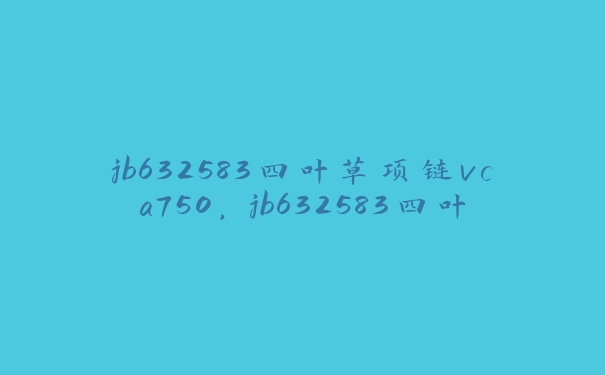 jb632583四叶草项链vca750，jb632583四叶草项链vca750 是啥牌子