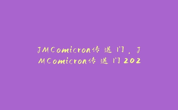 JMComicron传送门，JMComicron传送门2024