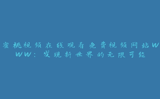 蜜桃视频在线观看免费视频网站WWW：发现新世界的无限可能