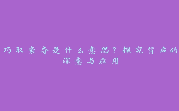 巧取豪夺是什么意思？探究背后的深意与应用