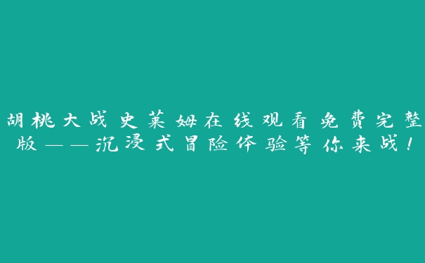 胡桃大战史莱姆在线观看免费完整版——沉浸式冒险体验等你来战！