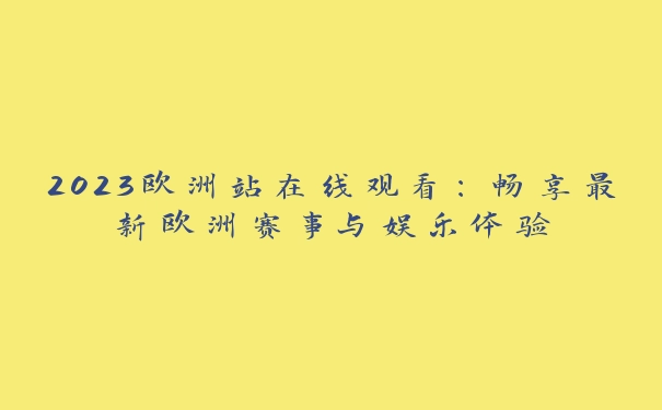 2023欧洲站在线观看：畅享最新欧洲赛事与娱乐体验