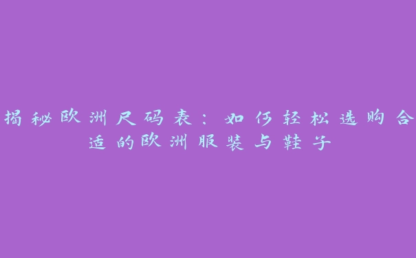 揭秘欧洲尺码表：如何轻松选购合适的欧洲服装与鞋子