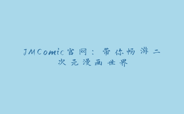 JMComic官网：带你畅游二次元漫画世界