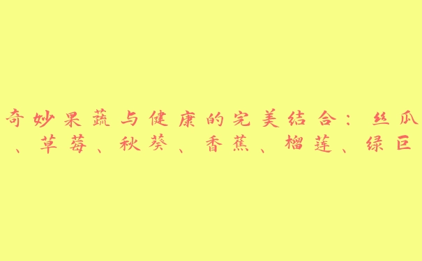 奇妙果蔬与健康的完美结合：丝瓜、草莓、秋葵、香蕉、榴莲、绿巨人在线