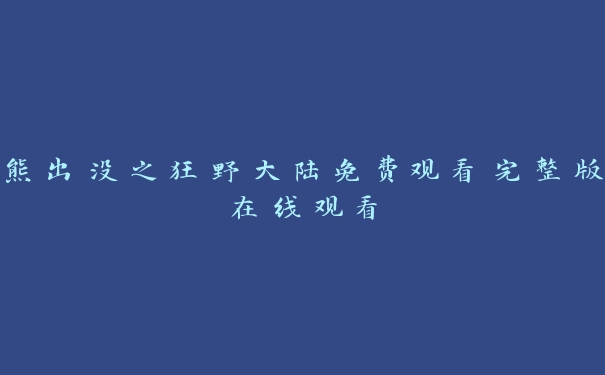 熊出没之狂野大陆免费观看完整版在线观看