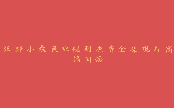 狂野小农民电视剧免费全集观看高清国语