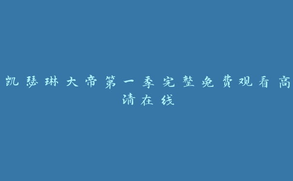 凯瑟琳大帝第一季完整免费观看高清在线