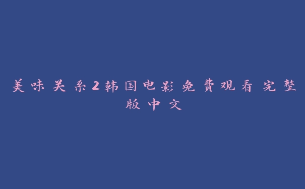 美味关系2韩国电影免费观看完整版中文