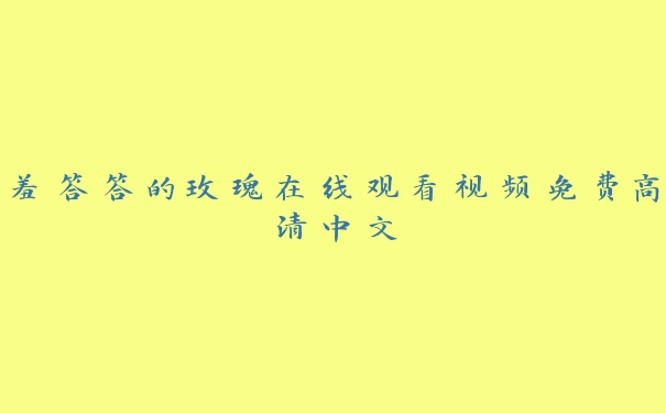 羞答答的玫瑰在线观看视频免费高清中文