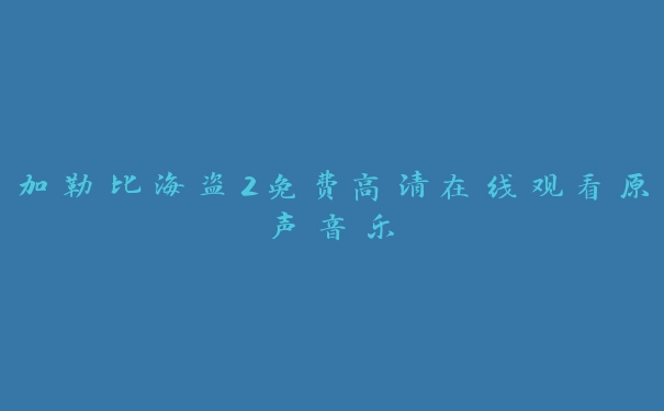 加勒比海盗2免费高清在线观看原声音乐