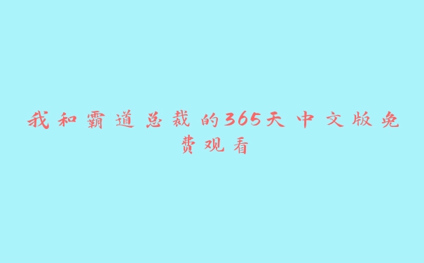 我和霸道总裁的365天中文版免费观看