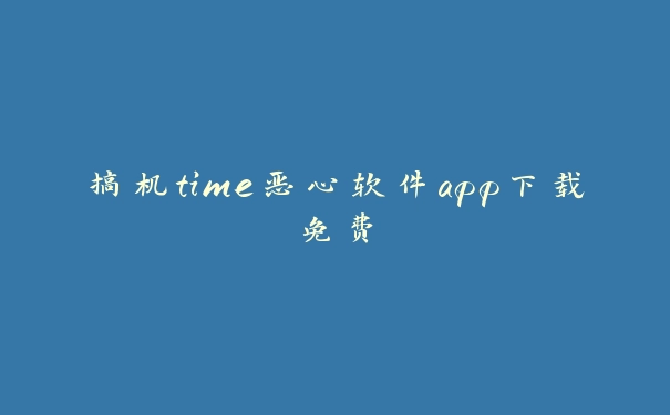 搞机time恶心软件app下载免费