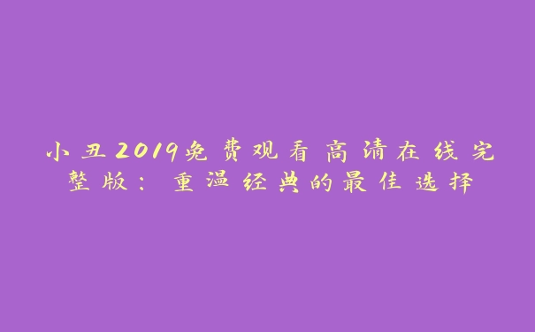 小丑2019免费观看高清在线完整版：重温经典的最佳选择