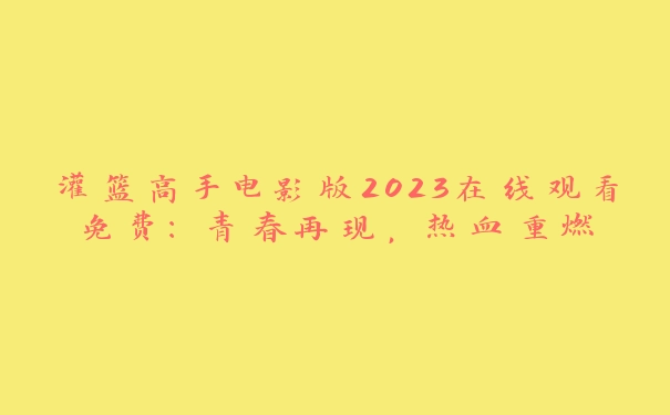 灌篮高手电影版2023在线观看免费：青春再现，热血重燃