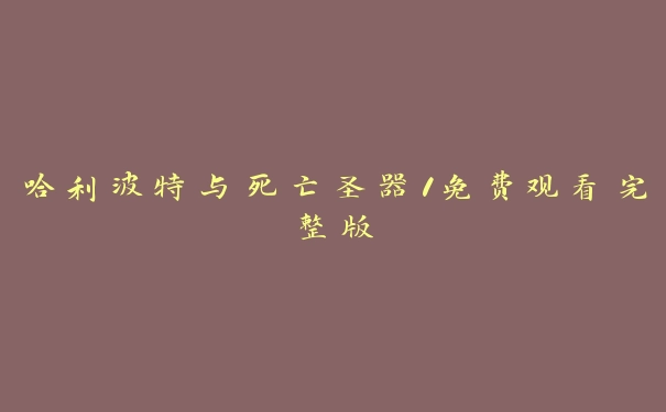 哈利波特与死亡圣器1免费观看完整版