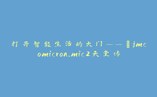 打开智能生活的大门——“jmcomicron.mic2天堂传送”带你体验未来