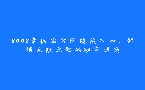 8008幸福宝官网隐藏入口：解锁无限乐趣的秘密通道