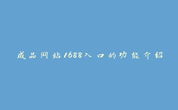 成品网站1688入口的功能介绍