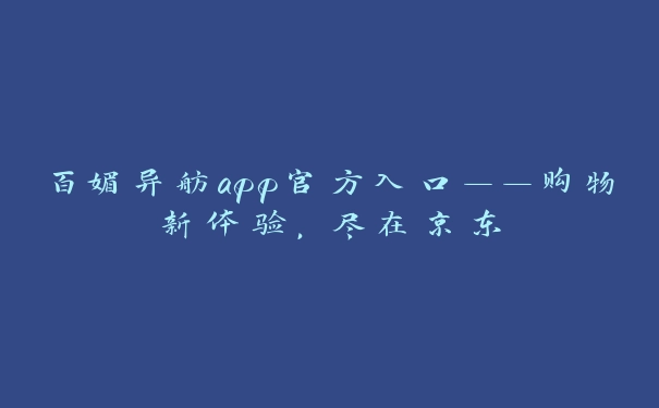 百媚异舫app官方入口——购物新体验，尽在京东