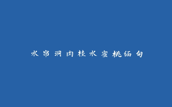 水帘洞肉桂水蜜桃缅甸