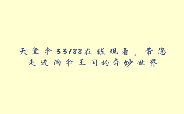 天堂伞33188在线观看，带您走进雨伞王国的奇妙世界