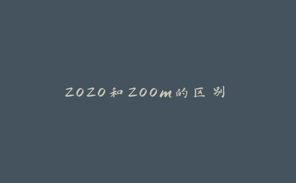 ZOZO和ZOOm的区别